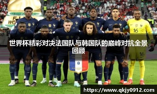 世界杯精彩对决法国队与韩国队的巅峰对抗全景回顾