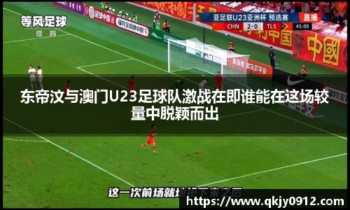 东帝汶与澳门U23足球队激战在即谁能在这场较量中脱颖而出