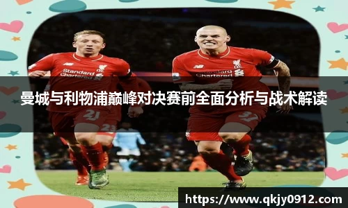 曼城与利物浦巅峰对决赛前全面分析与战术解读